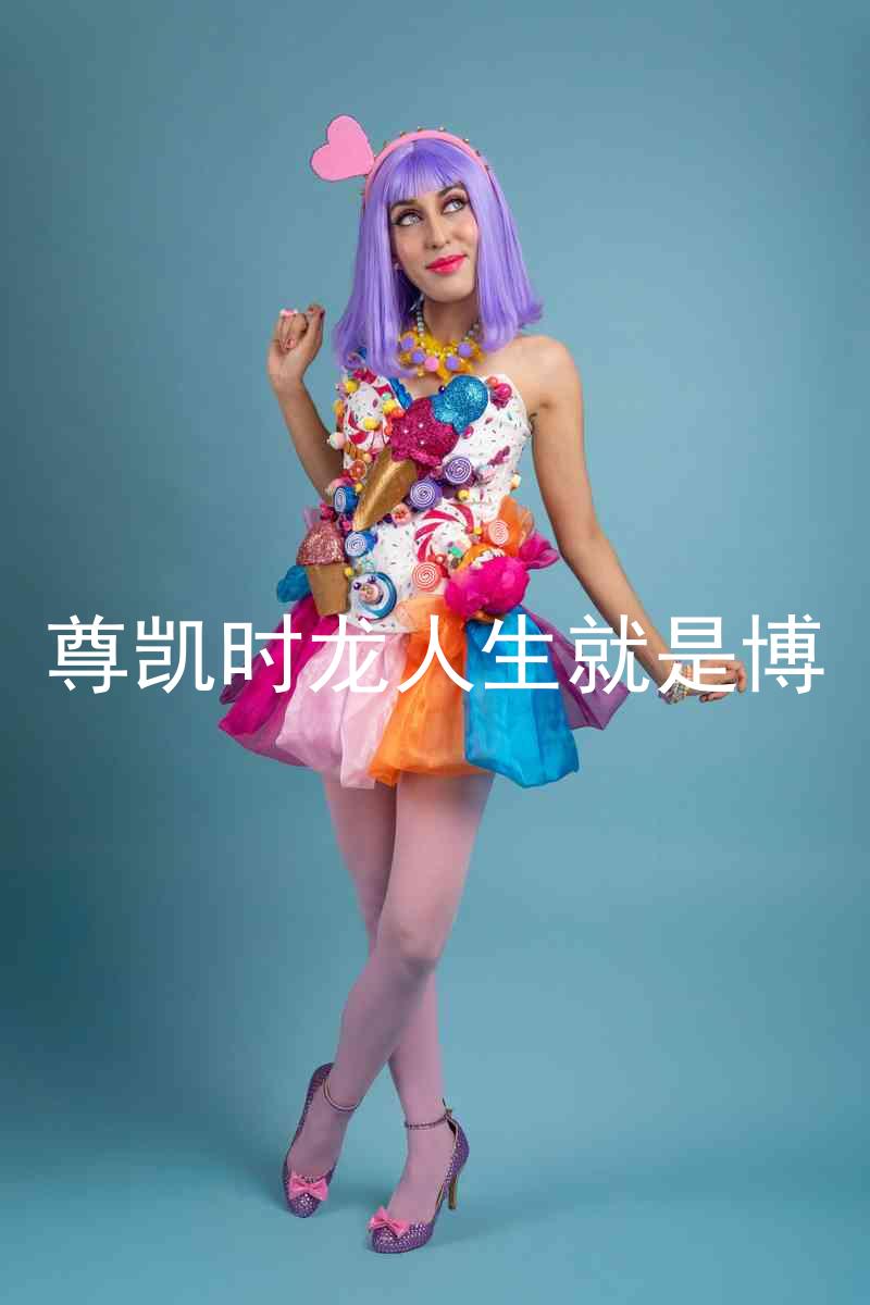 尊凯时龙人生就是博